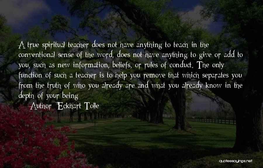 Eckhart Tolle Quotes: A True Spiritual Teacher Does Not Have Anything To Teach In The Conventional Sense Of The Word, Does Not Have