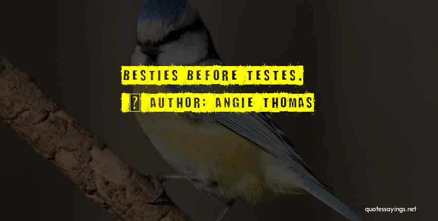 Angie Thomas Quotes: Besties Before Testes.