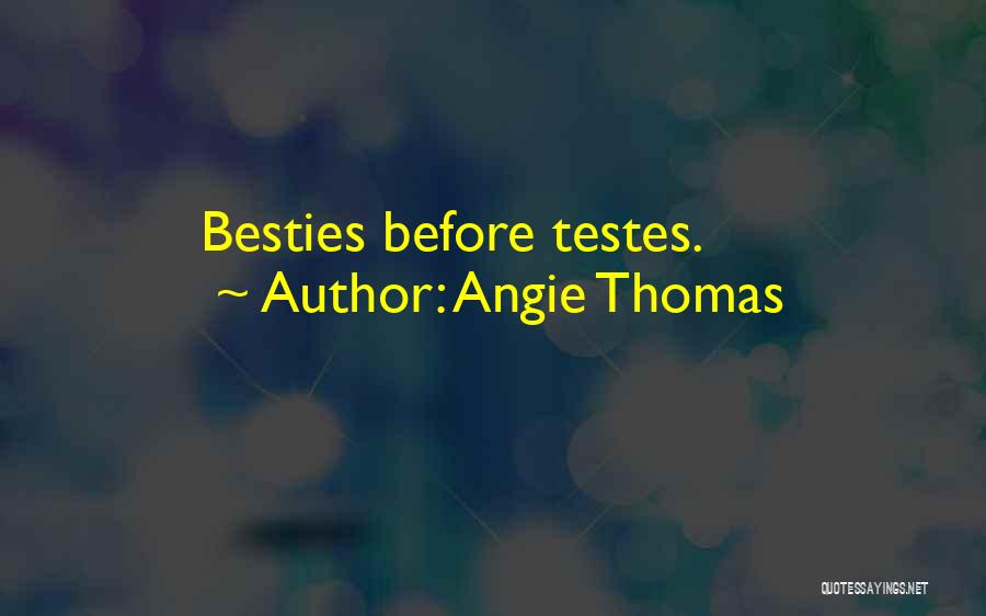 Angie Thomas Quotes: Besties Before Testes.
