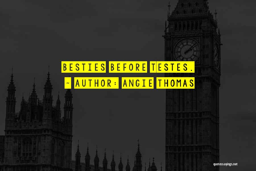 Angie Thomas Quotes: Besties Before Testes.