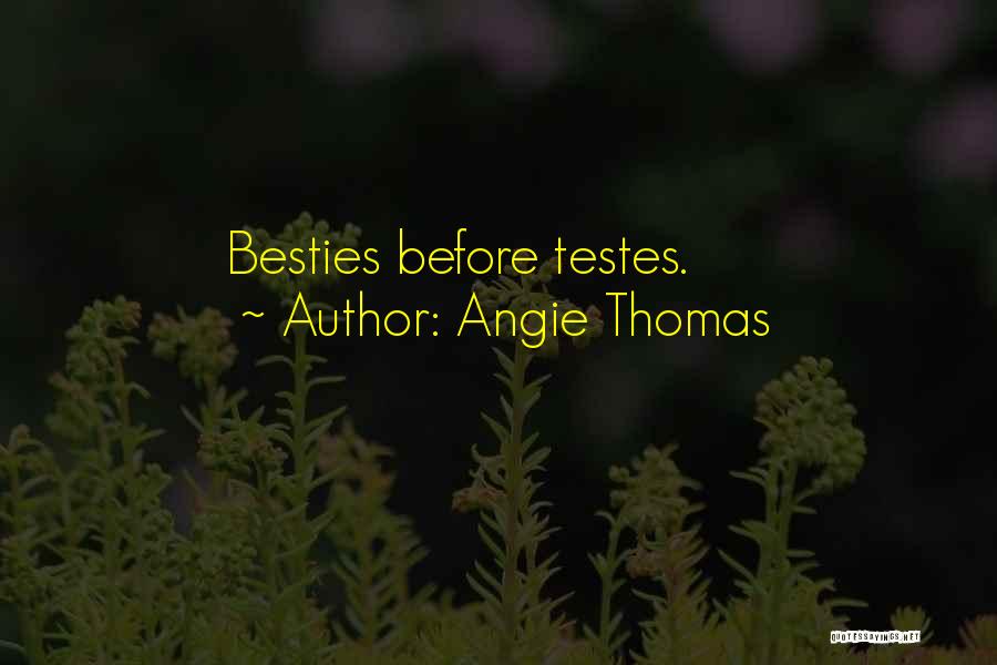 Angie Thomas Quotes: Besties Before Testes.
