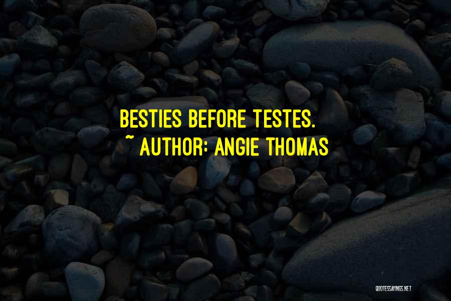 Angie Thomas Quotes: Besties Before Testes.