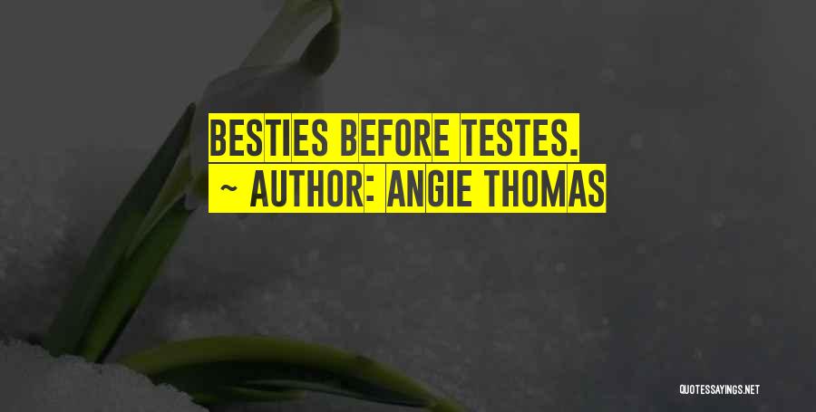 Angie Thomas Quotes: Besties Before Testes.