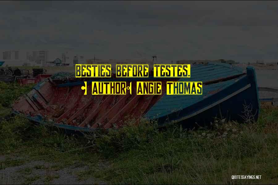 Angie Thomas Quotes: Besties Before Testes.