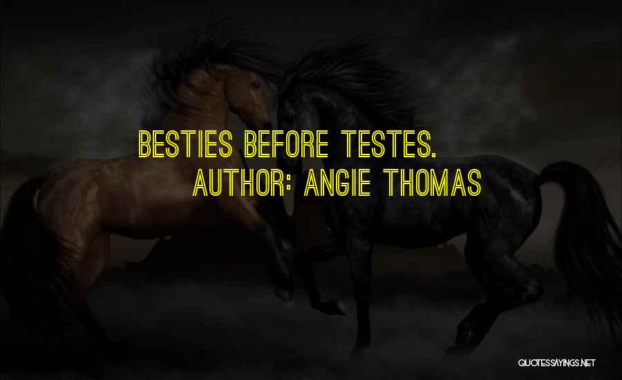 Angie Thomas Quotes: Besties Before Testes.