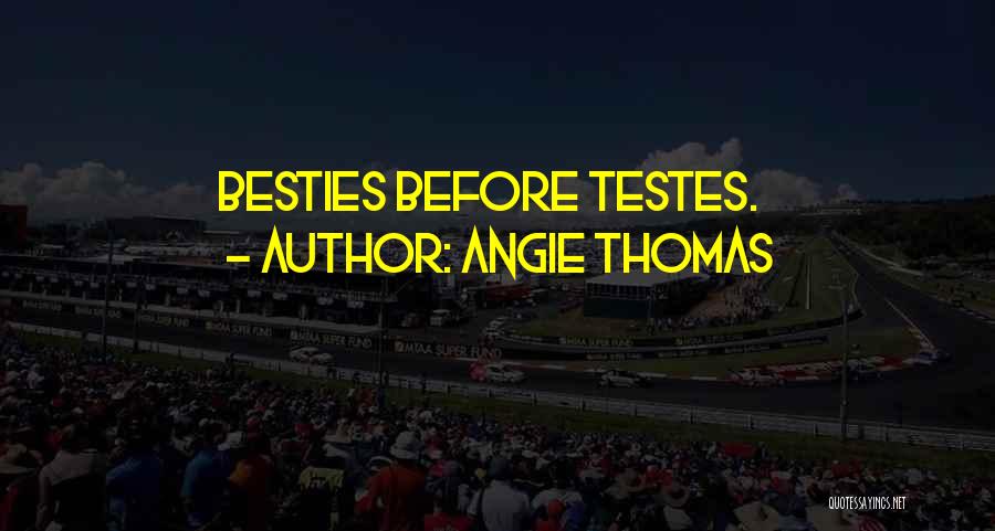 Angie Thomas Quotes: Besties Before Testes.