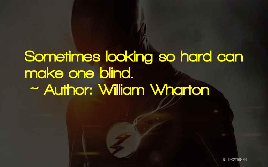 William Wharton Quotes: Sometimes Looking So Hard Can Make One Blind.