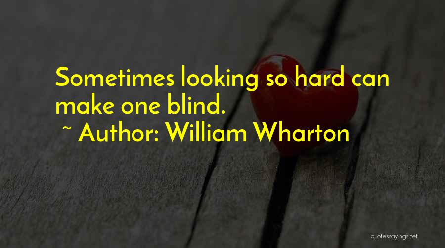 William Wharton Quotes: Sometimes Looking So Hard Can Make One Blind.