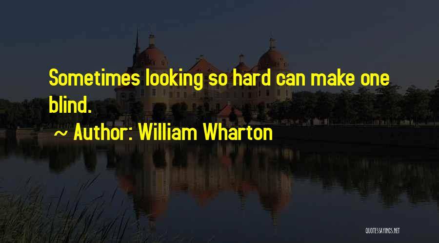 William Wharton Quotes: Sometimes Looking So Hard Can Make One Blind.