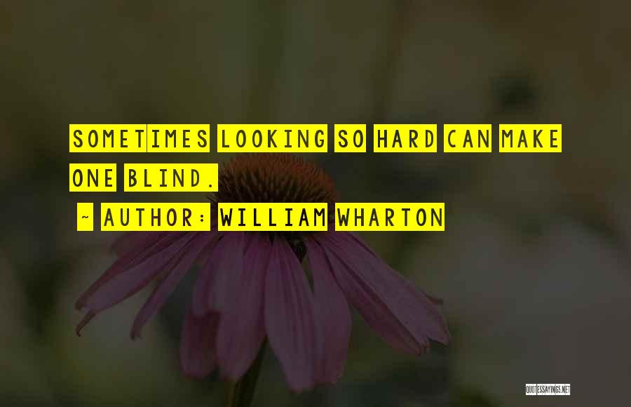 William Wharton Quotes: Sometimes Looking So Hard Can Make One Blind.