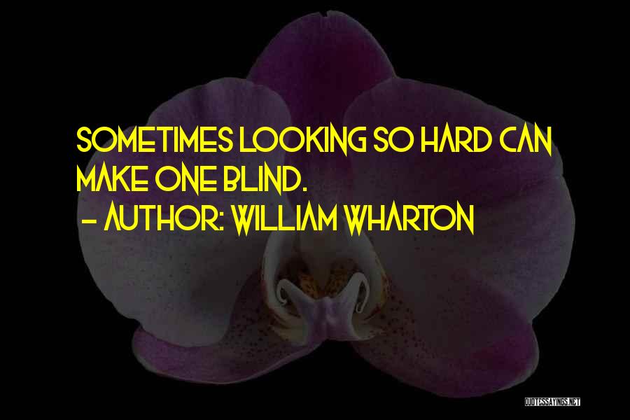 William Wharton Quotes: Sometimes Looking So Hard Can Make One Blind.