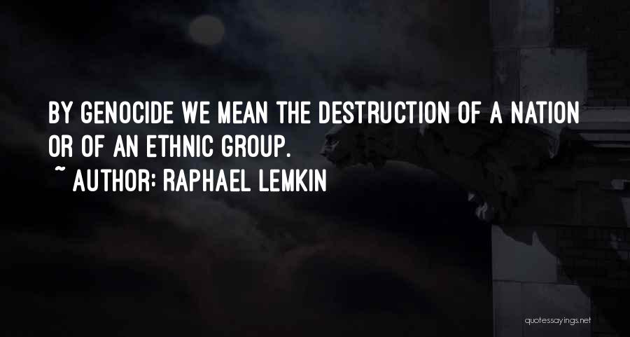 Raphael Lemkin Quotes: By Genocide We Mean The Destruction Of A Nation Or Of An Ethnic Group.