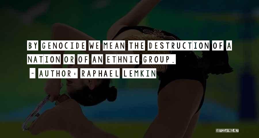 Raphael Lemkin Quotes: By Genocide We Mean The Destruction Of A Nation Or Of An Ethnic Group.