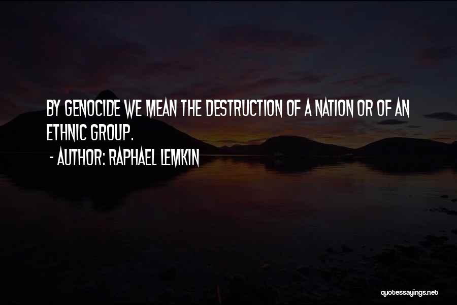 Raphael Lemkin Quotes: By Genocide We Mean The Destruction Of A Nation Or Of An Ethnic Group.
