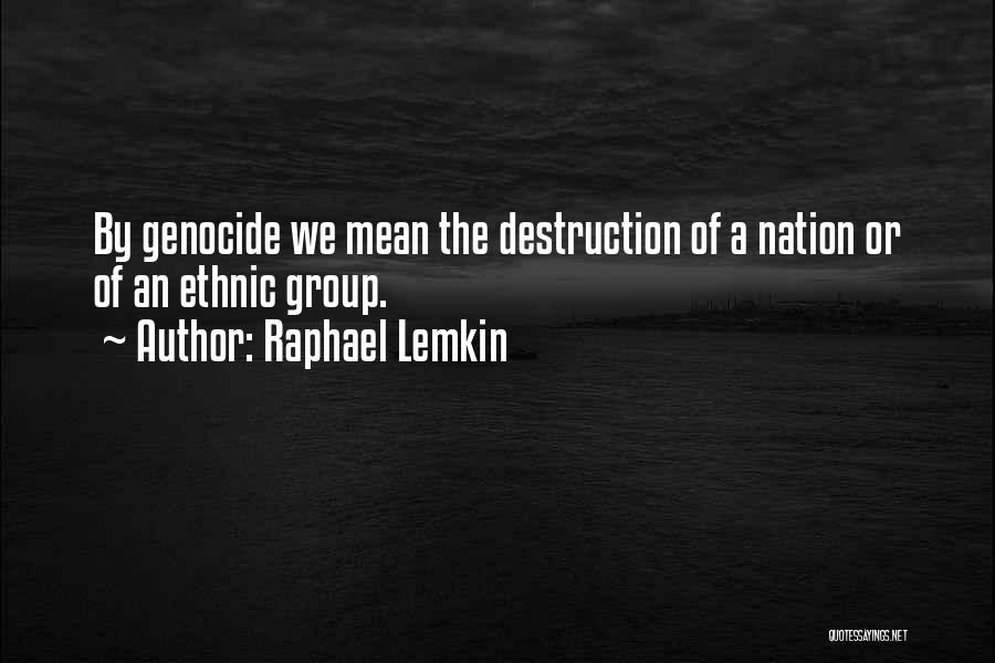 Raphael Lemkin Quotes: By Genocide We Mean The Destruction Of A Nation Or Of An Ethnic Group.