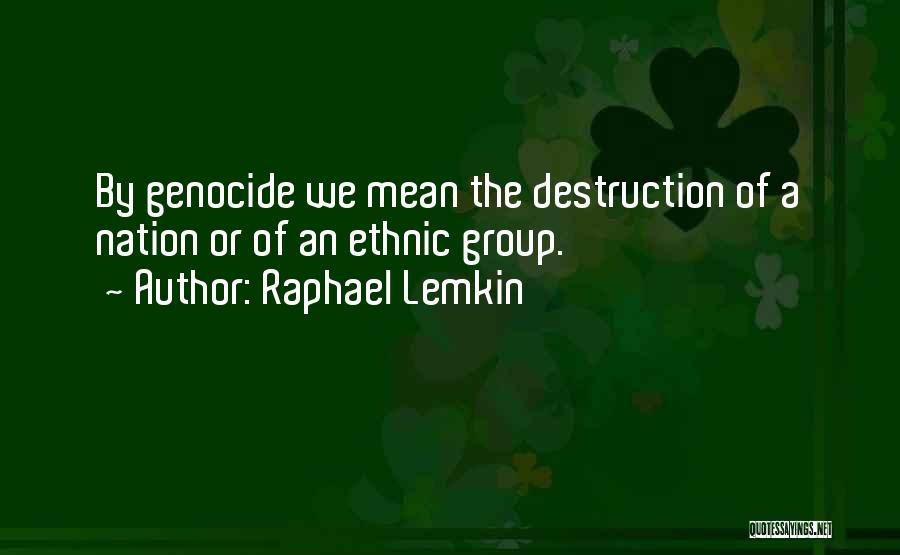 Raphael Lemkin Quotes: By Genocide We Mean The Destruction Of A Nation Or Of An Ethnic Group.