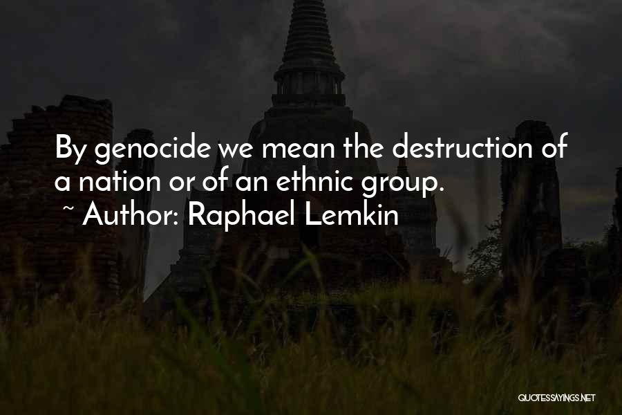 Raphael Lemkin Quotes: By Genocide We Mean The Destruction Of A Nation Or Of An Ethnic Group.