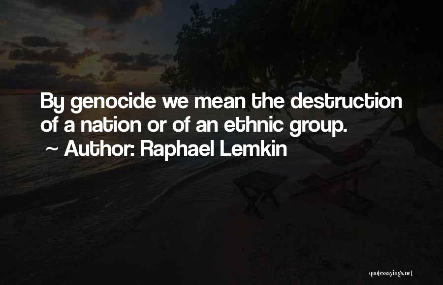 Raphael Lemkin Quotes: By Genocide We Mean The Destruction Of A Nation Or Of An Ethnic Group.