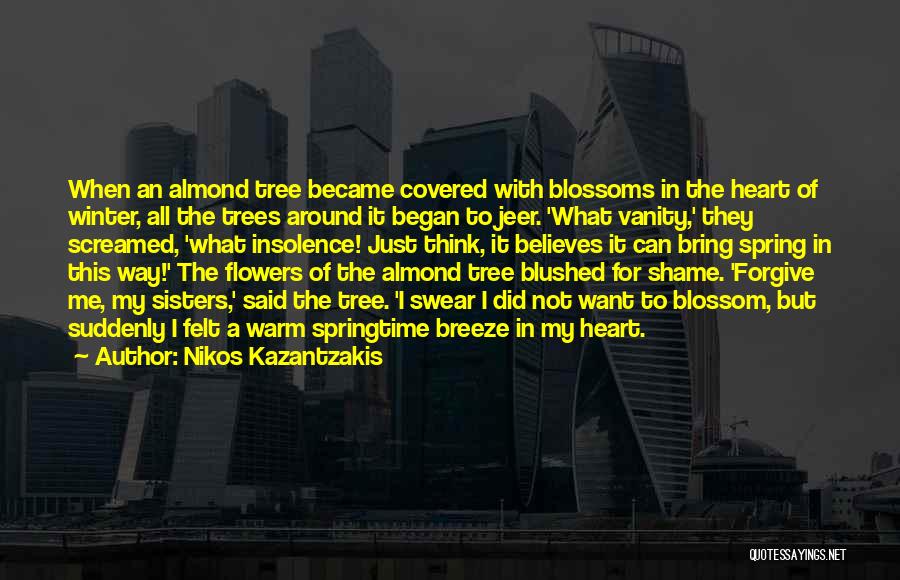 Nikos Kazantzakis Quotes: When An Almond Tree Became Covered With Blossoms In The Heart Of Winter, All The Trees Around It Began To