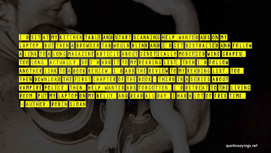 Robin Sloan Quotes: I'd Sit At My Kitchen Table And Start Scanning Help-wanted Ads On My Laptop, But Then A Browser Tab Would