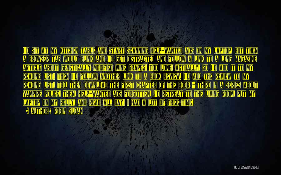 Robin Sloan Quotes: I'd Sit At My Kitchen Table And Start Scanning Help-wanted Ads On My Laptop, But Then A Browser Tab Would