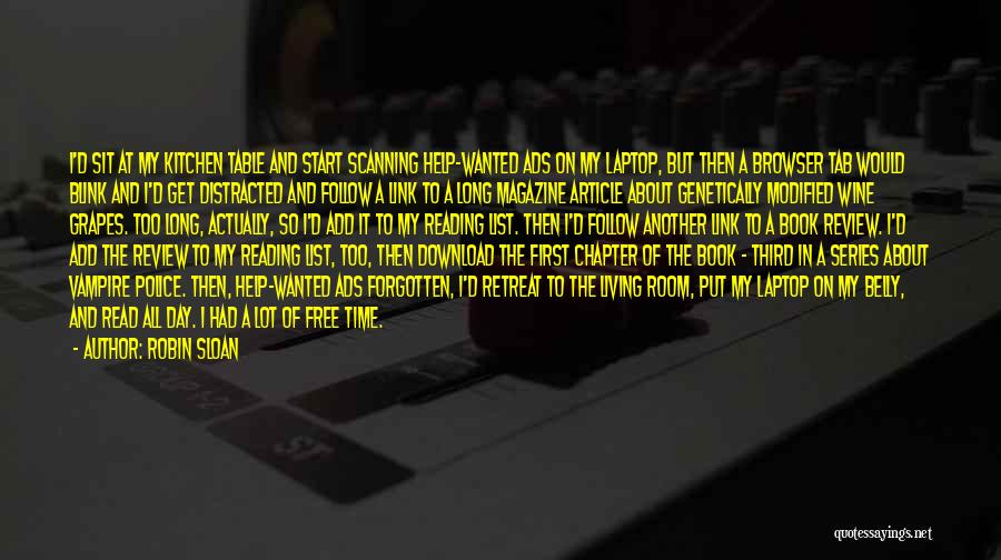 Robin Sloan Quotes: I'd Sit At My Kitchen Table And Start Scanning Help-wanted Ads On My Laptop, But Then A Browser Tab Would