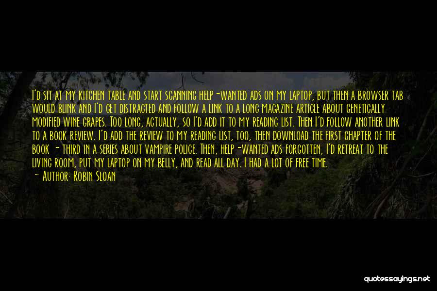 Robin Sloan Quotes: I'd Sit At My Kitchen Table And Start Scanning Help-wanted Ads On My Laptop, But Then A Browser Tab Would