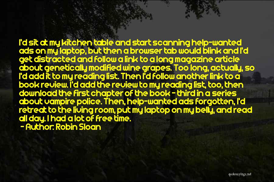 Robin Sloan Quotes: I'd Sit At My Kitchen Table And Start Scanning Help-wanted Ads On My Laptop, But Then A Browser Tab Would