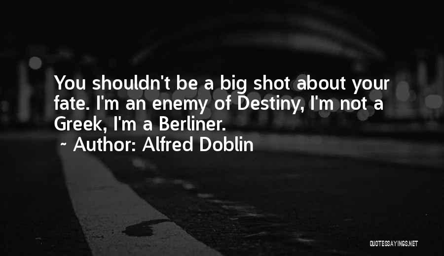 Alfred Doblin Quotes: You Shouldn't Be A Big Shot About Your Fate. I'm An Enemy Of Destiny, I'm Not A Greek, I'm A