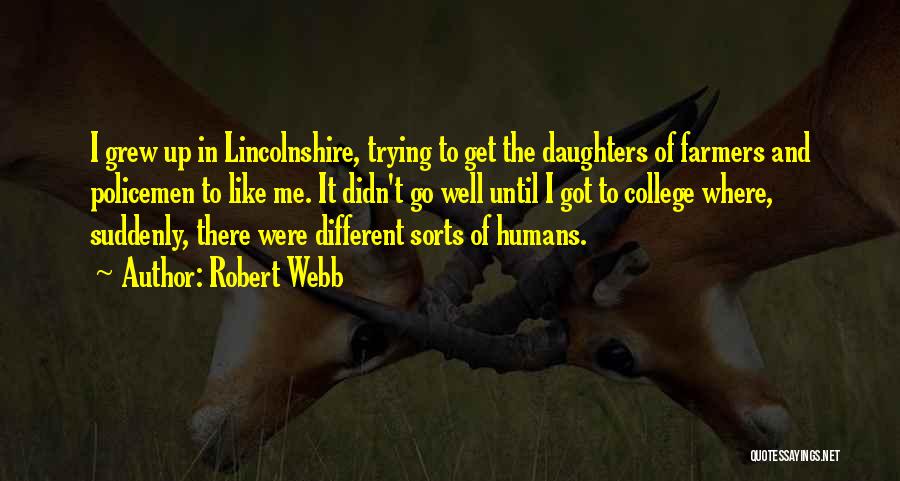 Robert Webb Quotes: I Grew Up In Lincolnshire, Trying To Get The Daughters Of Farmers And Policemen To Like Me. It Didn't Go
