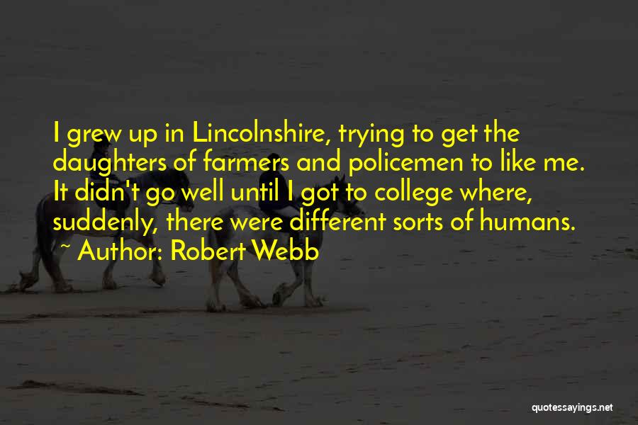 Robert Webb Quotes: I Grew Up In Lincolnshire, Trying To Get The Daughters Of Farmers And Policemen To Like Me. It Didn't Go