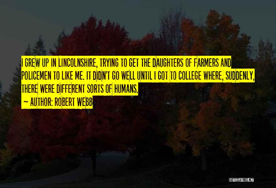 Robert Webb Quotes: I Grew Up In Lincolnshire, Trying To Get The Daughters Of Farmers And Policemen To Like Me. It Didn't Go
