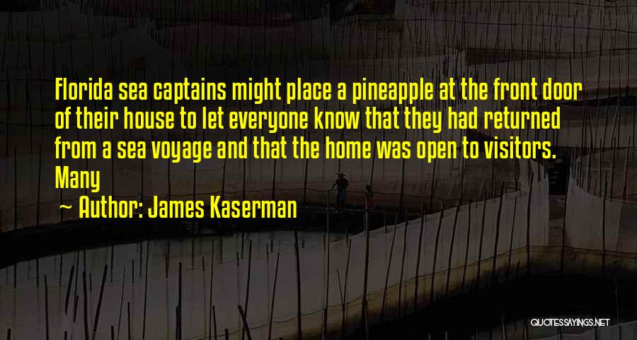 James Kaserman Quotes: Florida Sea Captains Might Place A Pineapple At The Front Door Of Their House To Let Everyone Know That They