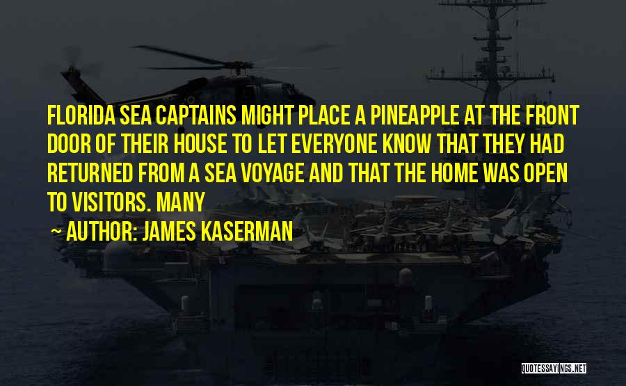 James Kaserman Quotes: Florida Sea Captains Might Place A Pineapple At The Front Door Of Their House To Let Everyone Know That They