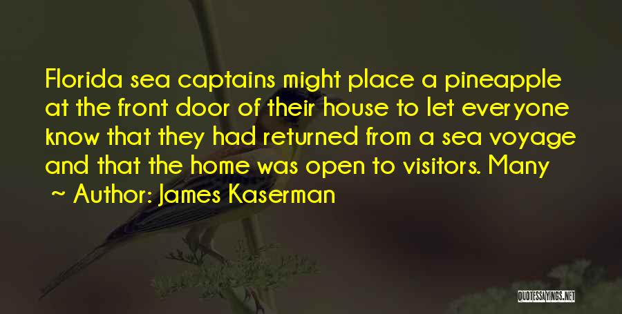 James Kaserman Quotes: Florida Sea Captains Might Place A Pineapple At The Front Door Of Their House To Let Everyone Know That They