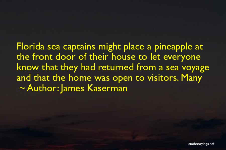 James Kaserman Quotes: Florida Sea Captains Might Place A Pineapple At The Front Door Of Their House To Let Everyone Know That They