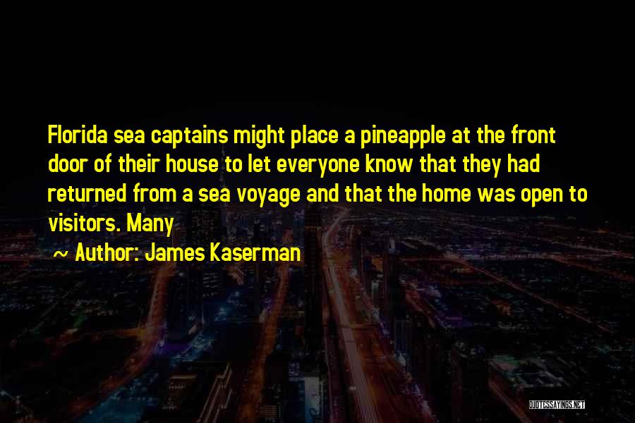 James Kaserman Quotes: Florida Sea Captains Might Place A Pineapple At The Front Door Of Their House To Let Everyone Know That They