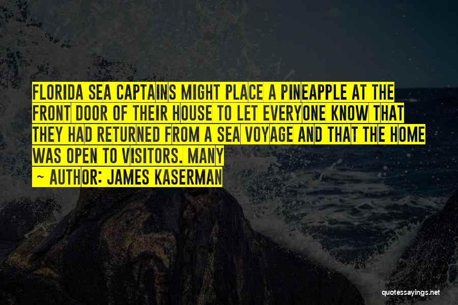 James Kaserman Quotes: Florida Sea Captains Might Place A Pineapple At The Front Door Of Their House To Let Everyone Know That They