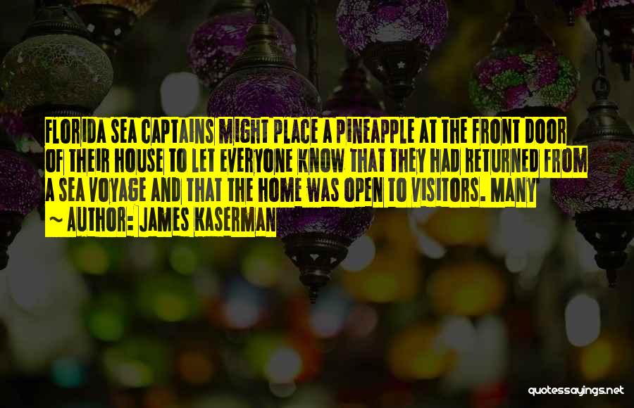 James Kaserman Quotes: Florida Sea Captains Might Place A Pineapple At The Front Door Of Their House To Let Everyone Know That They