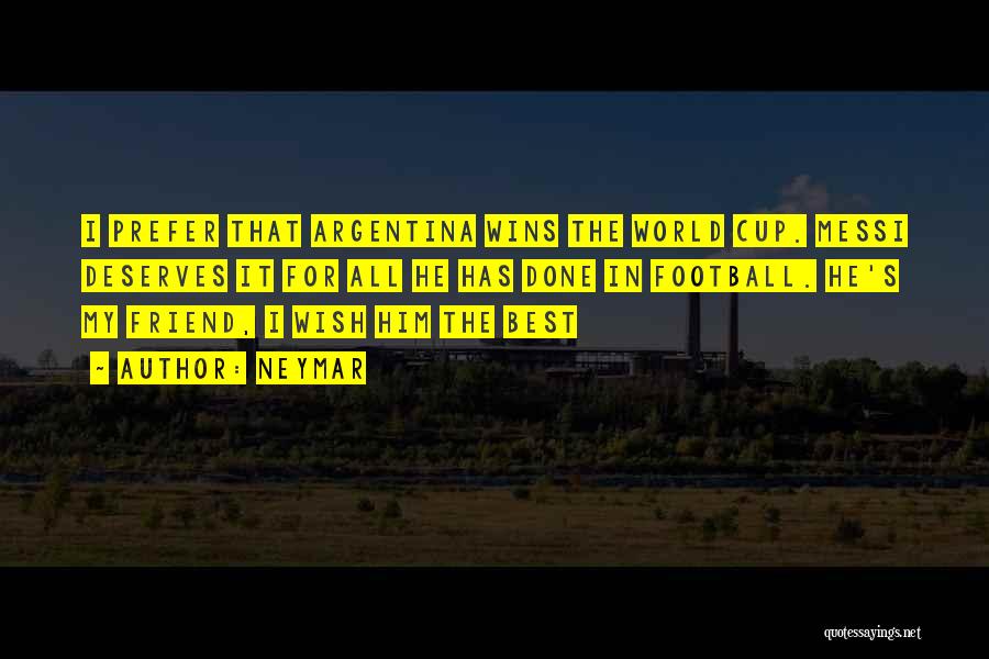 Neymar Quotes: I Prefer That Argentina Wins The World Cup. Messi Deserves It For All He Has Done In Football. He's My