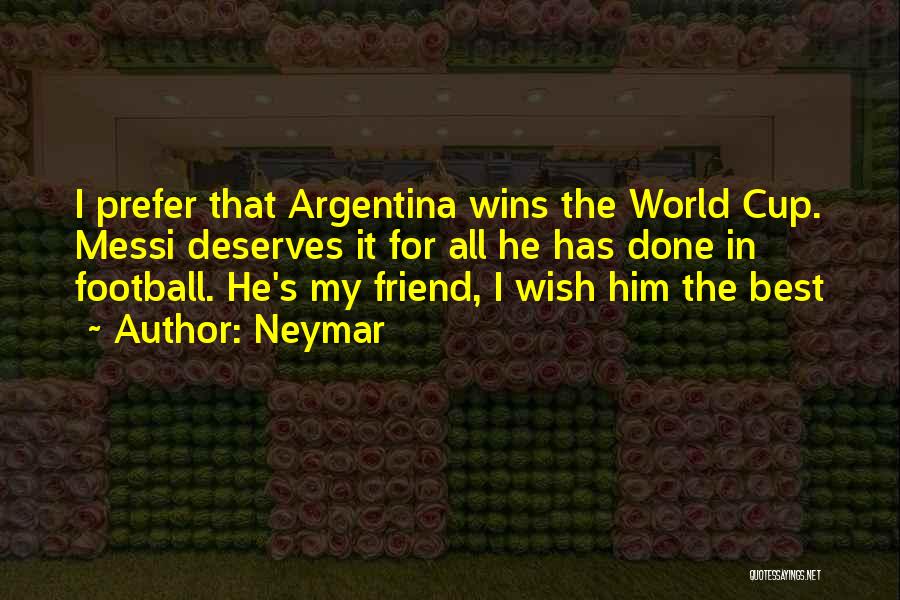 Neymar Quotes: I Prefer That Argentina Wins The World Cup. Messi Deserves It For All He Has Done In Football. He's My