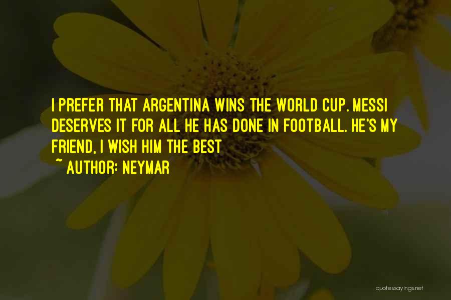 Neymar Quotes: I Prefer That Argentina Wins The World Cup. Messi Deserves It For All He Has Done In Football. He's My