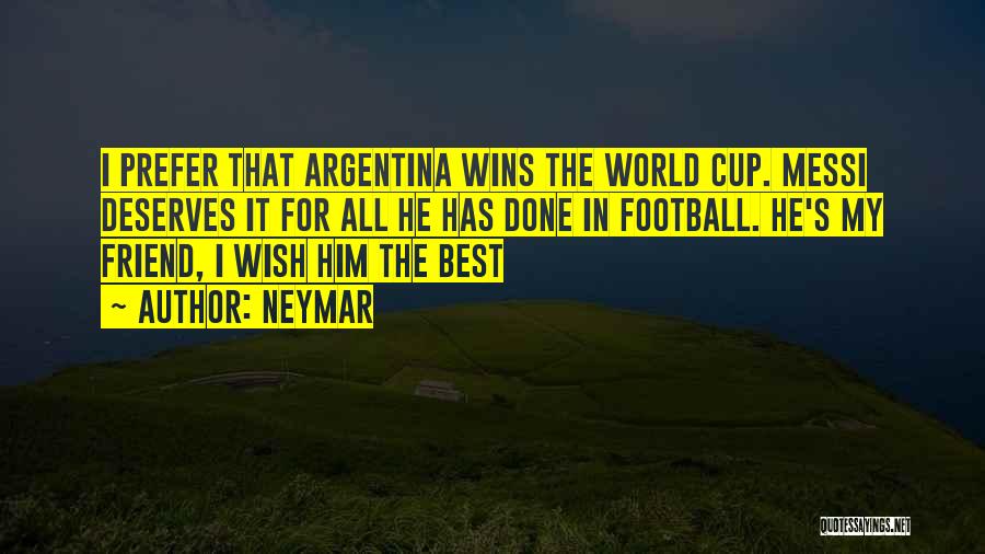 Neymar Quotes: I Prefer That Argentina Wins The World Cup. Messi Deserves It For All He Has Done In Football. He's My