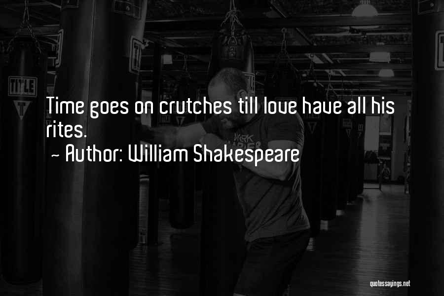William Shakespeare Quotes: Time Goes On Crutches Till Love Have All His Rites.