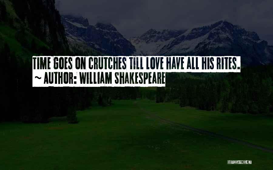 William Shakespeare Quotes: Time Goes On Crutches Till Love Have All His Rites.