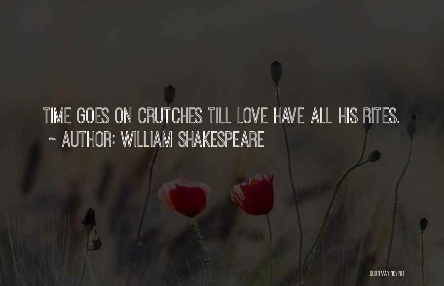 William Shakespeare Quotes: Time Goes On Crutches Till Love Have All His Rites.