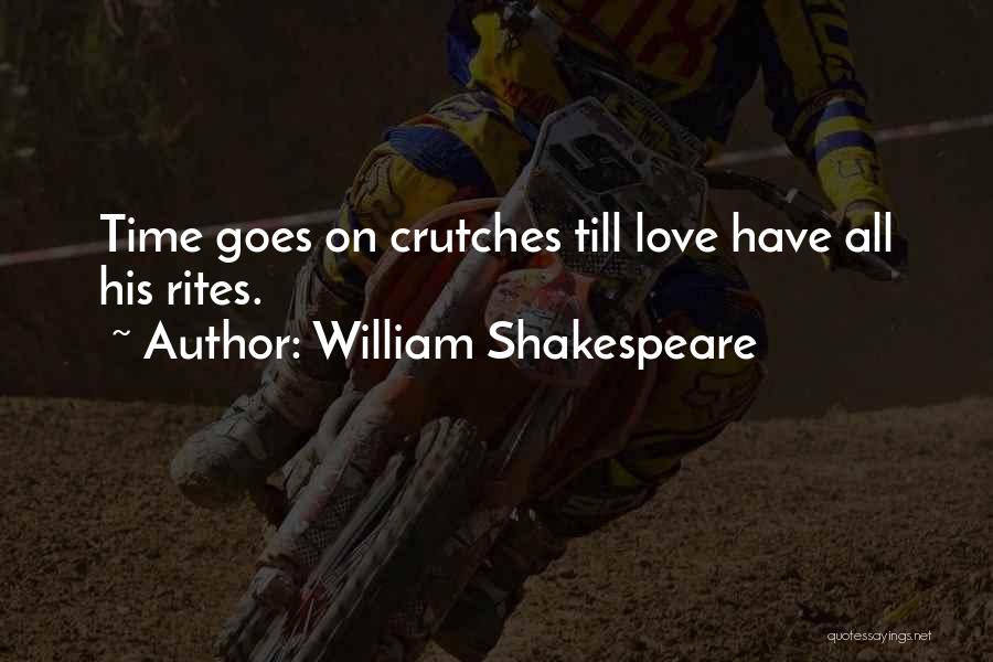 William Shakespeare Quotes: Time Goes On Crutches Till Love Have All His Rites.