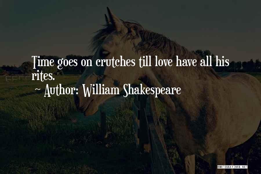 William Shakespeare Quotes: Time Goes On Crutches Till Love Have All His Rites.
