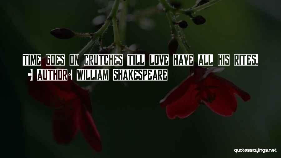 William Shakespeare Quotes: Time Goes On Crutches Till Love Have All His Rites.
