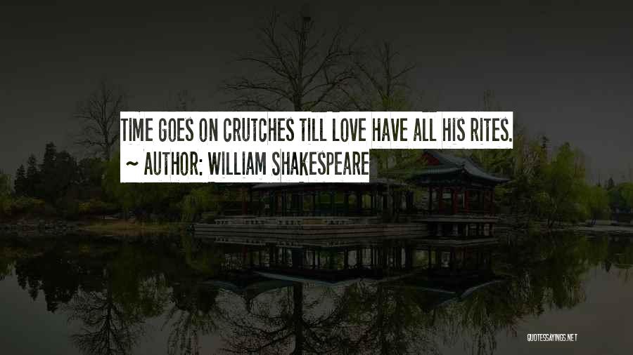 William Shakespeare Quotes: Time Goes On Crutches Till Love Have All His Rites.